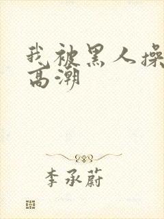 我被黑人操到了高潮