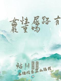 女性尿路有感染严重吗