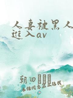 人妻被黑人猛烈进入av