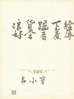 浪货跪下给我好好含着羞辱调教