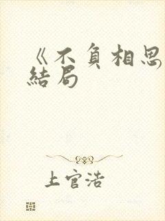 《不负相思》大结局