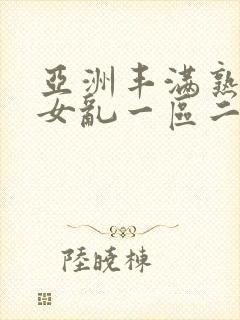 亚洲丰满熟妇熟女乱一区二区