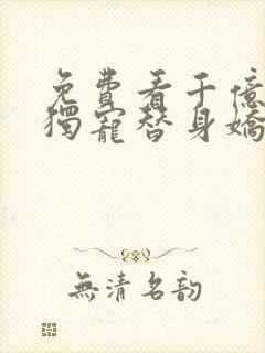 免费看千亿总裁独宠替身娇妻