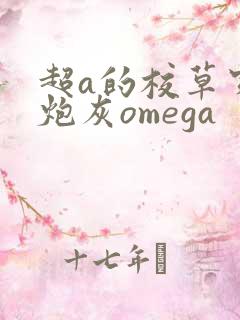 超a的校草穿成炮灰omega