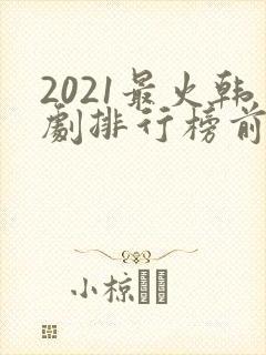 2021最火韩剧排行榜前十名
