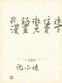 我的微信连三界漫画免费下拉式土豪漫画