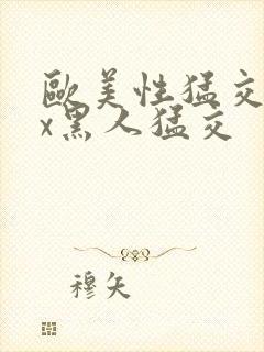 欧美性猛交xxx黑人猛交