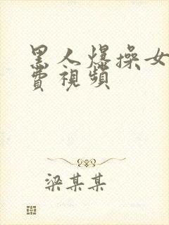 黑人爆操女人免费视频