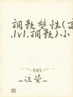 调教双性(高h,1v1,调教)小说