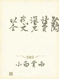 以我深情祭岁月全文免费阅读