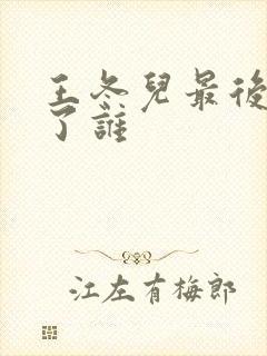 王冬儿最后嫁给了谁