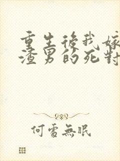 重生后我嫁给了渣男的死对头全集小说