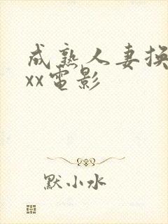 成熟人妻换xxxx电影