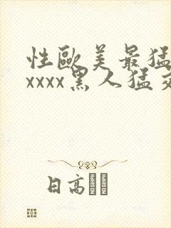 性欧美最猛黑人xxxx黑人猛交最新在线