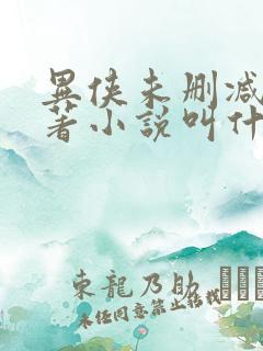 异侠未删减版原著小说叫什么