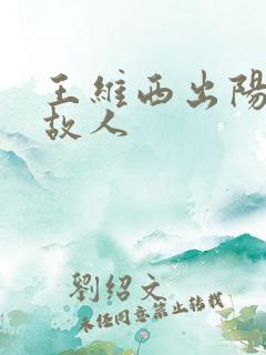 王维西出阳关无故人