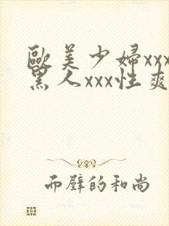 欧美少妇xxx黑人xxx性爽xyx