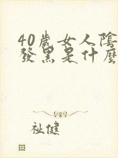 40岁女人阴唇发黑是什么原因