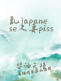 乱japanese人妻piss
