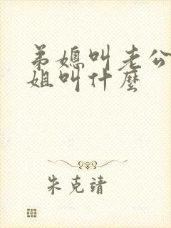 弟媳叫老公的姐姐叫什么