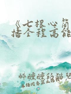 《七根心简》开播全程高能