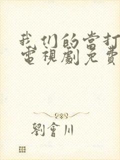 我们的当打之年电视剧免费观看全集高清