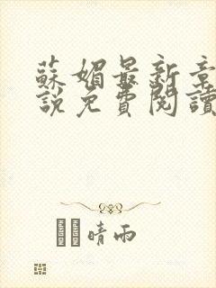 苏媚最新章节小说免费阅读