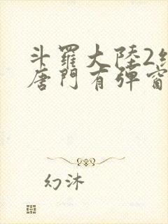 斗罗大陆2绝世唐门有弹窗