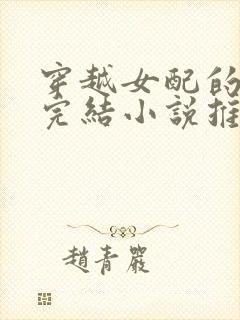 穿越女配的古言完结小说推荐