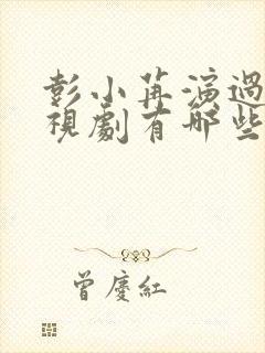 彭小苒演过的电视剧有哪些