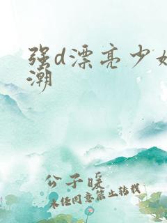 强d漂亮少妇高潮