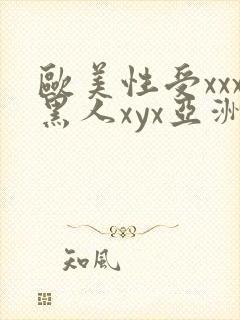 欧美性受xxx黑人xyx亚洲