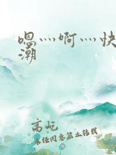 嗯灬啊灬快灬高潮