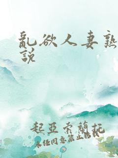 乱欲人妻熟妇小说