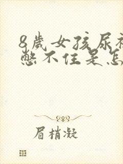 8岁女孩尿裤子憋不住是怎么回事