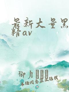 最新大量黑人吞精av