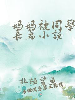 妈妈被同学调教长篇小说