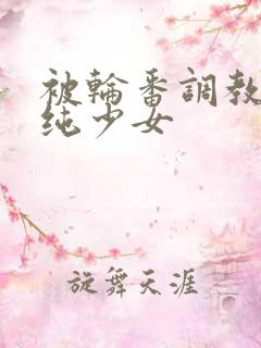 被轮番调教的清纯少女