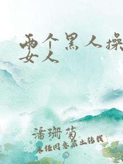 两个黑人操中国女人