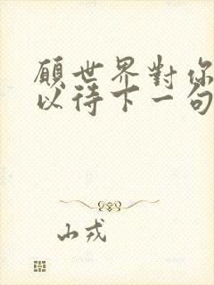 愿世界对你温柔以待下一句是什么