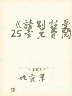 《请别说爱我》25章免费阅读