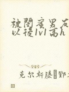 被闺蜜男友上错以后1v1高h