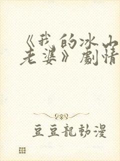 《我的冰山总裁老婆》剧情