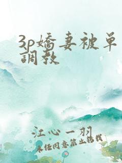 3p娇妻被单男调教