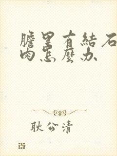 胆里有结石和息肉怎么办