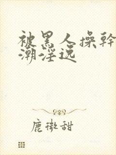 被黑人操干的高潮淫逸