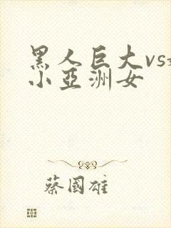 黑人巨大vs娇小亚洲女