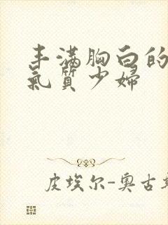 丰满胸白的极品气质少妇