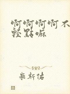 啊啊啊啊不要啊轻点嘛