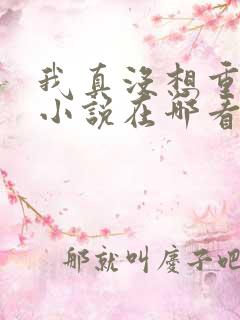 我真没想重生啊小说在哪看